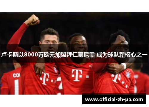 卢卡斯以8000万欧元加盟拜仁慕尼黑 成为球队新核心之一