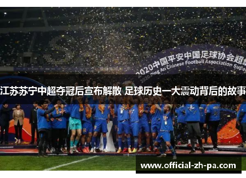 江苏苏宁中超夺冠后宣布解散 足球历史一大震动背后的故事 江苏苏宁中超夺冠后宣布解散 足球历史一大震动背后的故事
