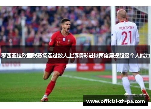 穆西亚拉欧国联赛场连过数人上演精彩进球再度展现超级个人能力 穆西亚拉欧国联赛场连过数人上演精彩进球再度展现超级个人能力