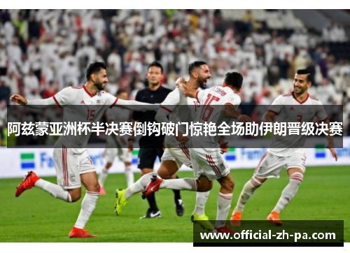 阿兹蒙亚洲杯半决赛倒钩破门惊艳全场助伊朗晋级决赛