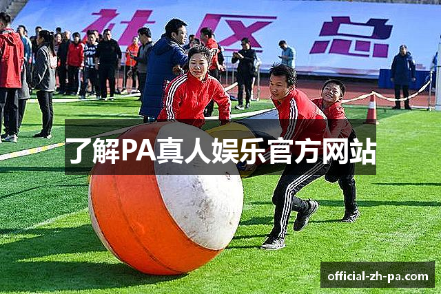 了解PA真人娱乐官方网站